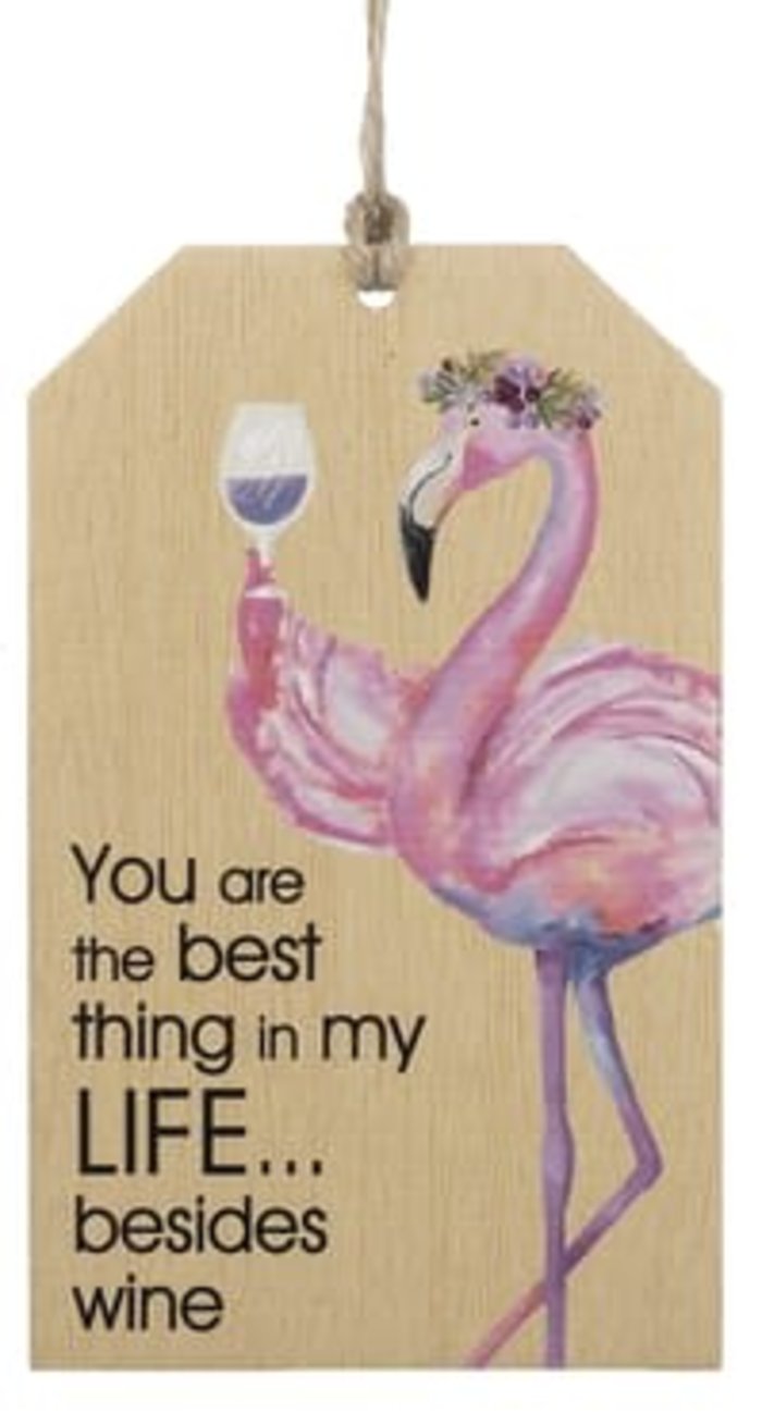 You are the best thing in my life besides wine. Wood Tag.